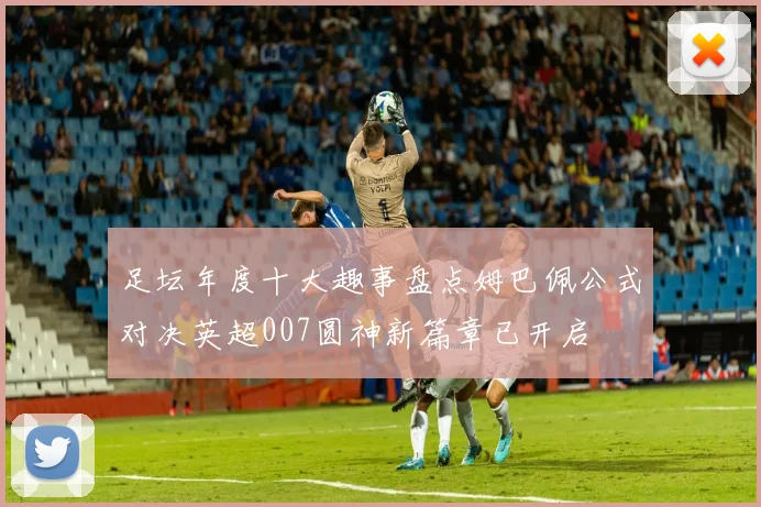 足坛年度十大趣事盘点姆巴佩公式对决英超007圆神新篇章已开启