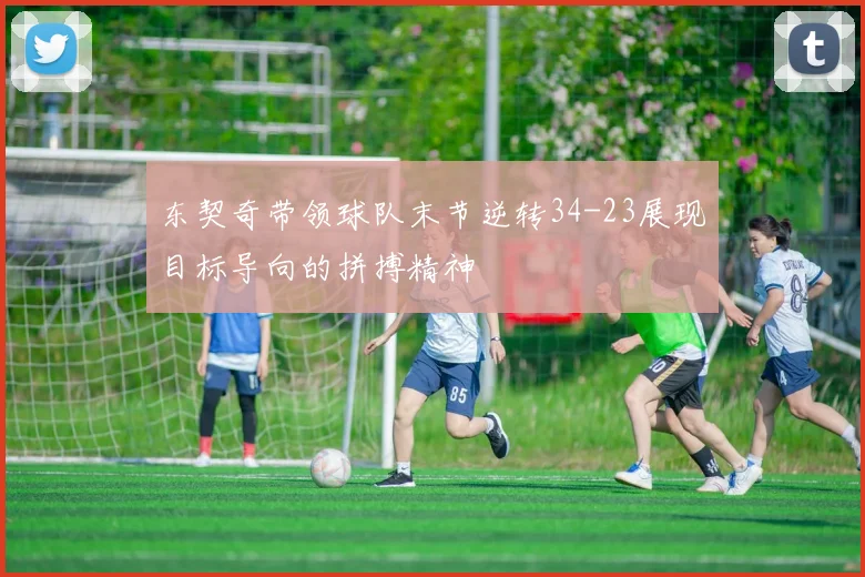 东契奇带领球队末节逆转34-23展现目标导向的拼搏精神